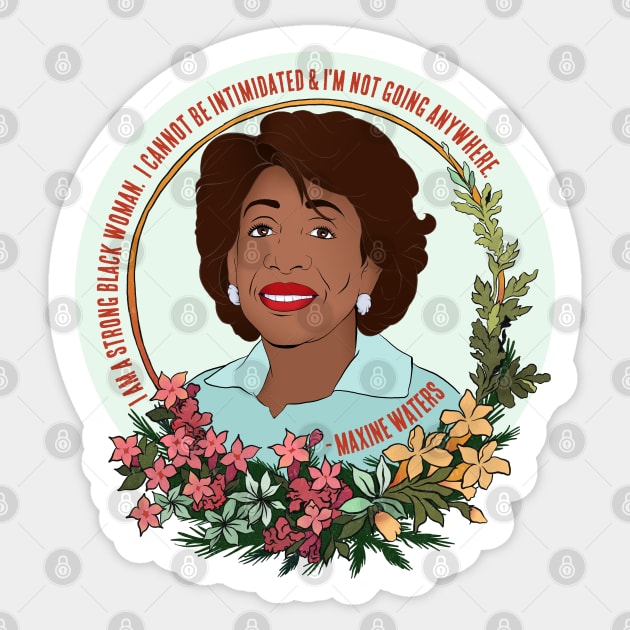 Maxine Waters: I Am A Strong Black Woman I Cannot Be Intimidated And I'm Not Going Anywhere Sticker by FabulouslyFeminist